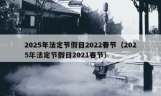 2025年法定节假日2022春节（2025年法定节假日2021春节）
